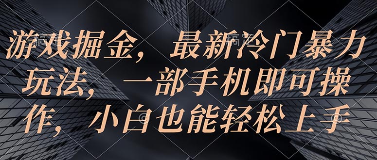 （10689期）游戏掘金，最新冷门暴力玩法，一部手机即可操作，小白也能轻松上手-副业城