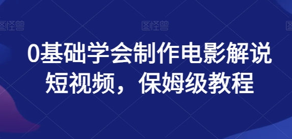 0基础学会制作电影解说短视频，保姆级教程-副业城