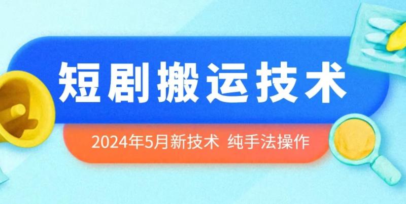 2024年5月最新的短剧搬运技术，纯手法技术操作【揭秘】-副业城