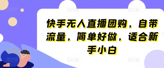 快手无人直播团购，自带流量，简单好做，适合新手小白【揭秘】-副业城