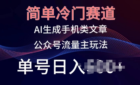 简单冷门赛道，AI生成手机类文章，公众号流量主玩法，单号日入100+【揭秘】-副业城