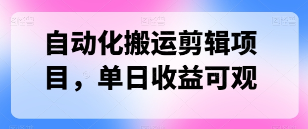 自动化搬运剪辑项目，单日收益可观-副业城