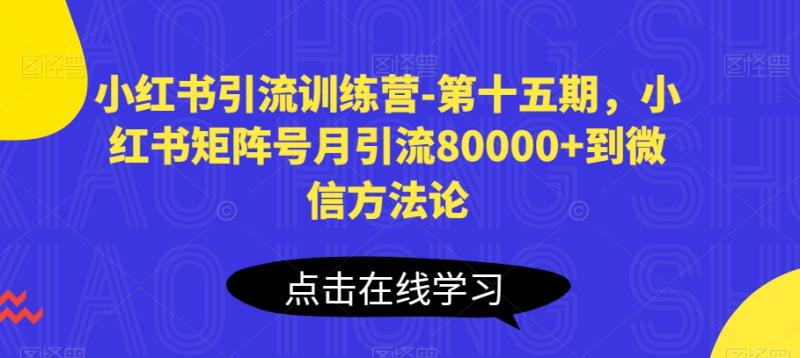 小红书引流训练营-第十五期，小红书矩阵号月引流80000+到微信方法论-副业城