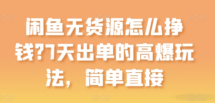 闲鱼无货源怎么挣钱？7天出单的高爆玩法，简单直接【揭秘】-副业城