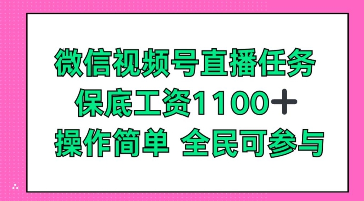 微信视频号直播任务，保底工资1100+，全民可参与-副业城