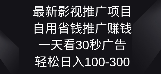 最新影视推广项目，自用省钱推广赚钱一天看30秒广告，轻松日入1张-副业城