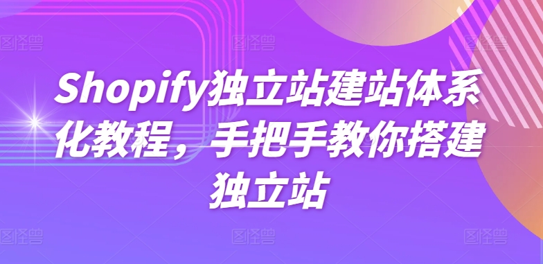 Shopify独立站建站体系化教程，手把手教你搭建独立站-副业城