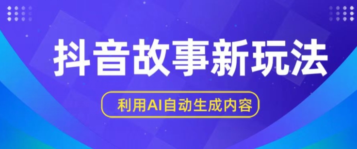 抖音故事新玩法，利用AI自动生成原创内容，新手日入一到三张【揭秘】-副业城