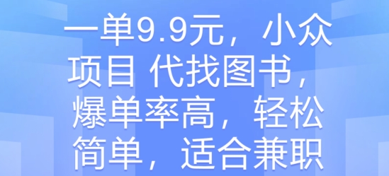 一单9.9元，小众项目 代找图书，爆单率高，轻松简单，适合兼职-副业城