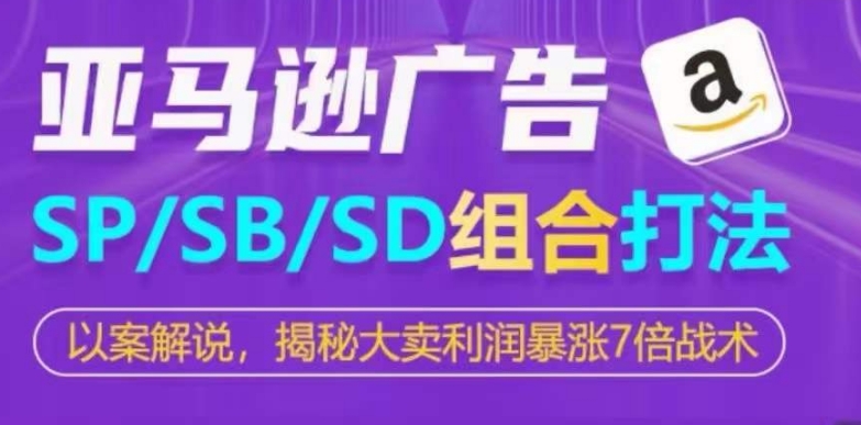 亚马逊SP/SB/SD广告组合打法，揭秘大卖利润暴涨7倍战术-副业城