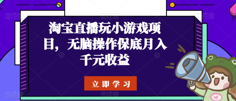 淘宝直播玩小游戏项目，无脑操作保底月入千元收益-副业城