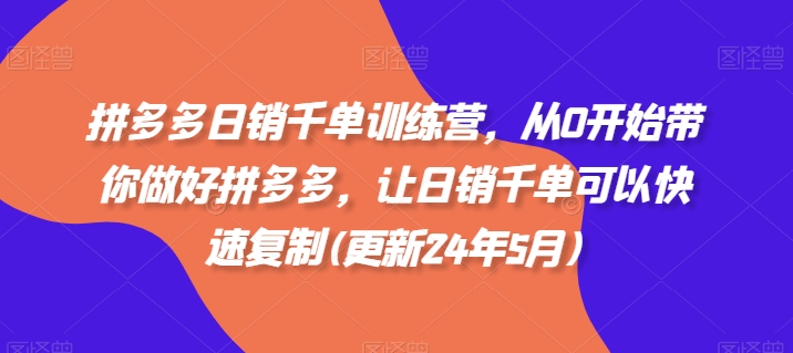 拼多多日销千单训练营，从0开始带你做好拼多多，让日销千单可以快速复制(更新24年5月)-副业城