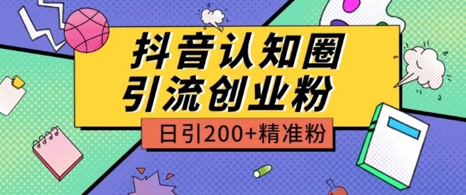 外面收费3980抖音认知圈引流创业粉玩法日引200+精准粉【揭秘】-副业城