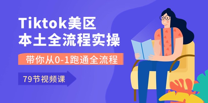 （10743期）Tiktok-美区本土全流程实操课，带你从0-1跑通全流程（79节课）-副业城