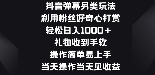 抖音弹幕另类玩法，利于粉丝好奇心打赏， 礼物收到手软，操作简单易上手-副业城