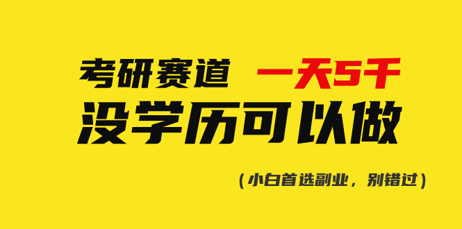 （10758期）考研赛道一天5000+，没有学历可以做！-副业城