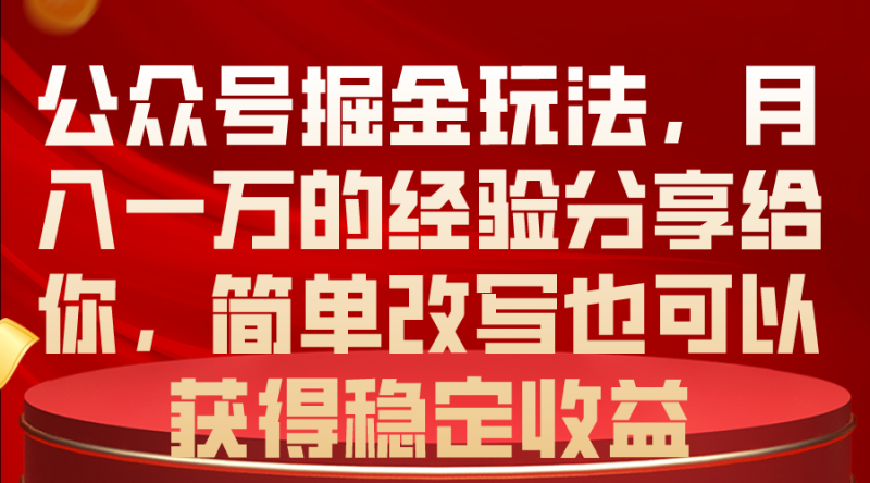 （10753期）公众号掘金玩法，月入一万的经验分享给你，简单改写也可以获得稳定收益-副业城