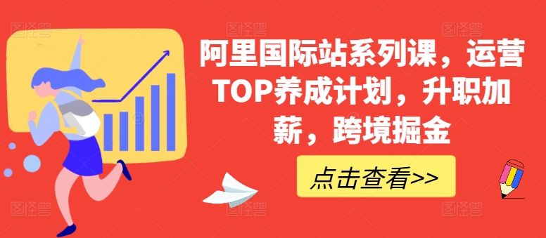 阿里国际站系列课，运营TOP养成计划，升职加薪，跨境掘金-副业城