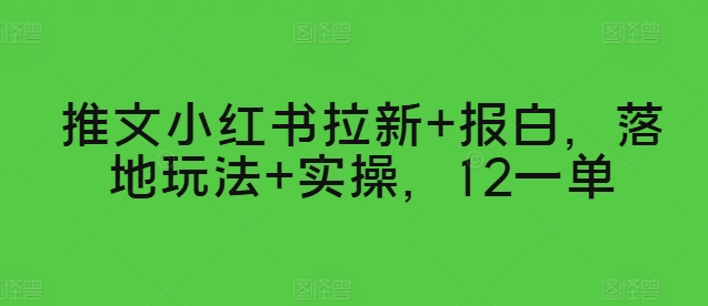 推文小红书拉新+报白，落地玩法+实操，12一单-副业城