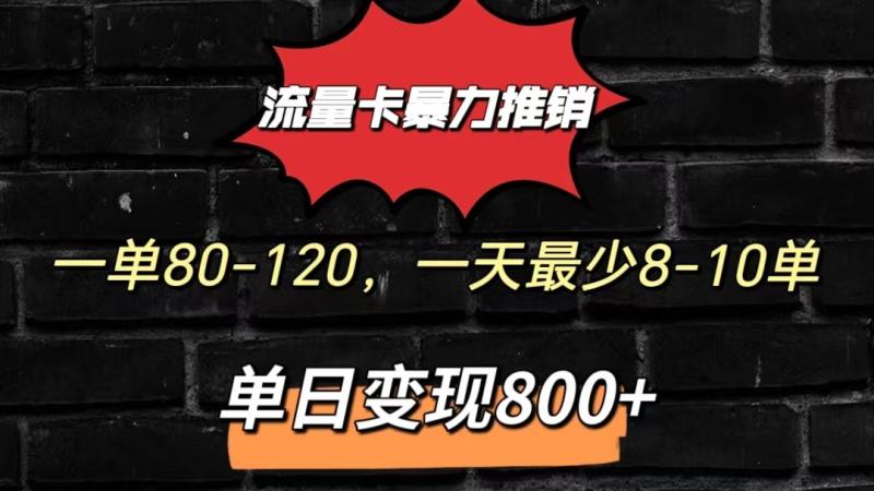 流量卡暴力推销模式一单80-170元一天至少10单，单日变现800元-副业城