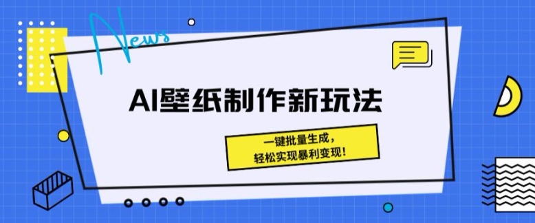 AI壁纸制作新玩法： 一键批量生成，轻松实现暴利变现-副业城