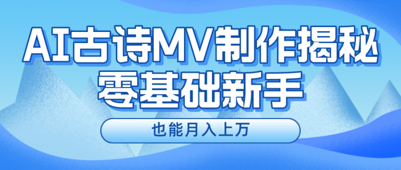 用AI生成古诗mv音乐，一个流量非常火爆的赛道，新手也能月入过万-副业城