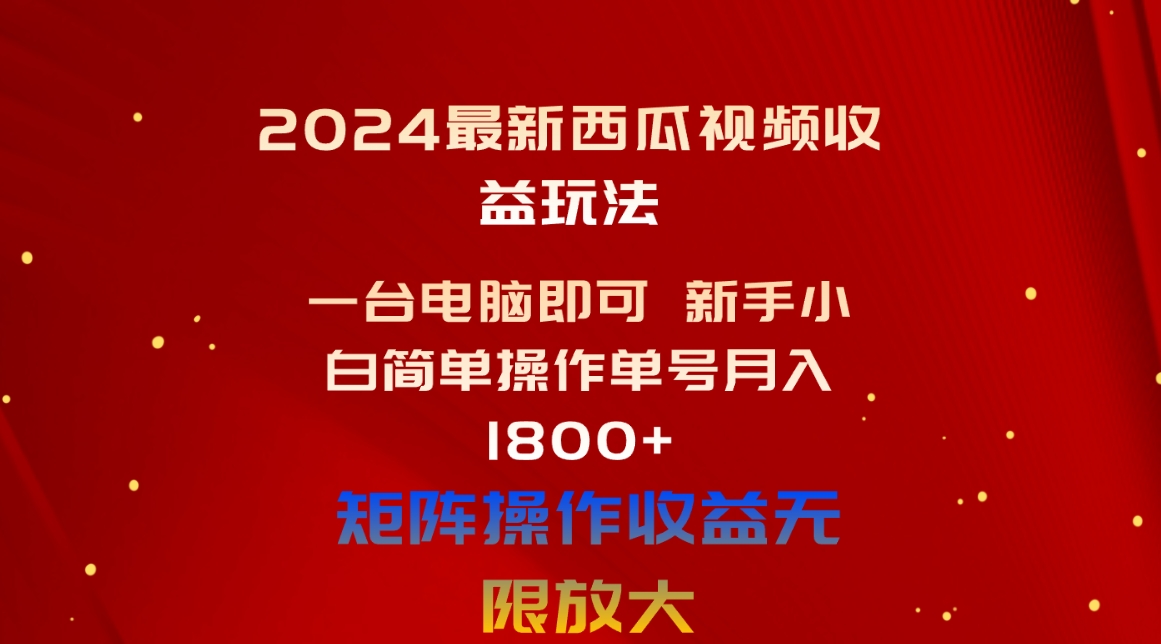 （10829期）2024最新西瓜视频收益玩法，一台电脑即可 新手小白简单操作单号月入1800+-副业城