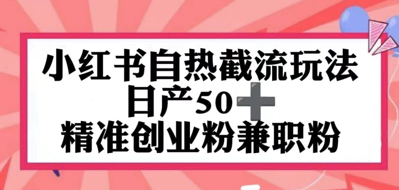 小红书自热截留玩法，日产50+精准创业粉兼职粉，轻松实现流量变现-副业城