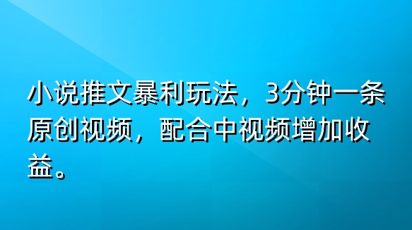 小说推文暴利玩法，3分钟一条原创视频，加入中视频计划多一份收益-副业城