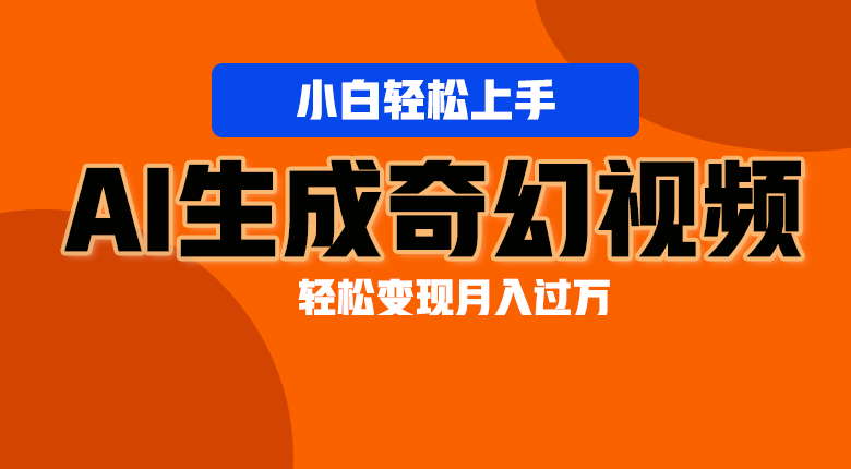 轻松上手！AI生成奇幻画面，视频轻松变现月入过万-副业城