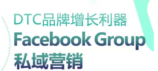 DTC品牌增长利器：Facebook Group私域营销策略-副业城