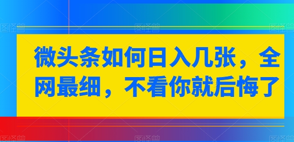 微头条如何日入几张，全网最细，不看你就后悔了-副业城