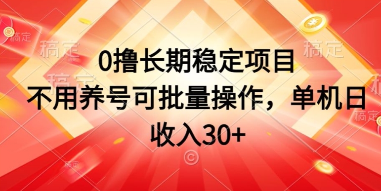 0撸长期稳定项目，不用养号可批量操作，单机日收入30-副业城