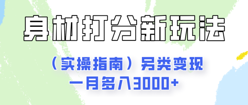 身材颜值打分新玩法（实操指南）另类变现一月多入3000+-副业城