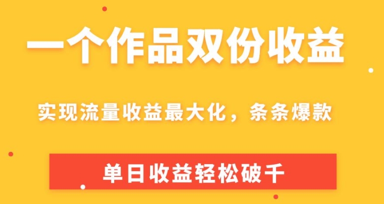 一个作品双份收益，实现流量收益最大化，条条爆款，单日收益轻松破千-副业城