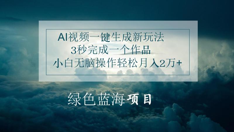 AI视频一键生成新玩法，3秒完成一个作品，小白无脑操作轻松月入2万+-副业城