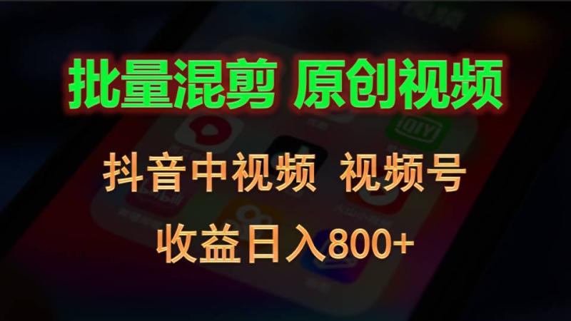 批量混剪生成原创视频，抖音中视频+视频号，收益日入800+-副业城