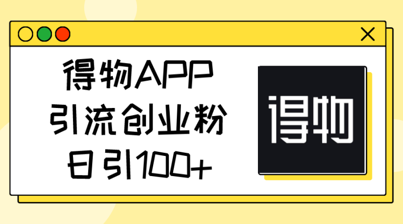 （11027期）得物APP引流创业粉，日引100+-副业城