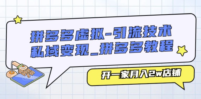 （11054期）拼多多虚拟-引流技术与私域变现_拼多多教程：开一家月入2w店铺-副业城