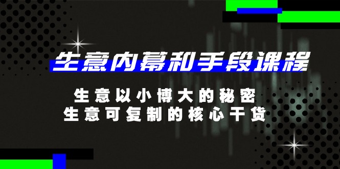 （11085期）生意 内幕和手段课程，生意以小博大的秘密，生意可复制的核心干货-20节-副业城