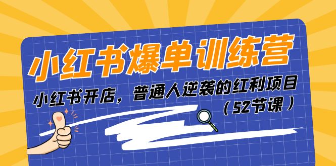 小红书爆单训练营，小红书开店，普通人逆袭的红利项目（52节课）-副业城