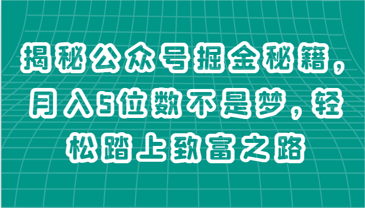 揭秘公众号掘金秘籍，月入5位数不是梦，轻松踏上致富之路-副业城