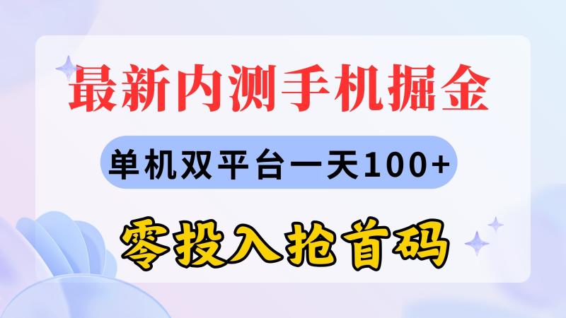 （11167期）最新内测手机掘金，单机双平台一天100+，零投入抢首码-副业城