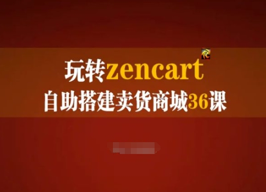 玩转zencart自助搭建卖货商城36课，zencart外贸建站完全实操手册-副业城