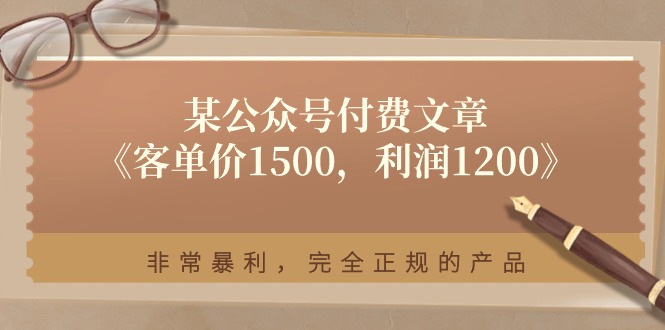 某公众号付费文章《客单价1500，利润1200》非常暴利，完全正规的产品-副业城