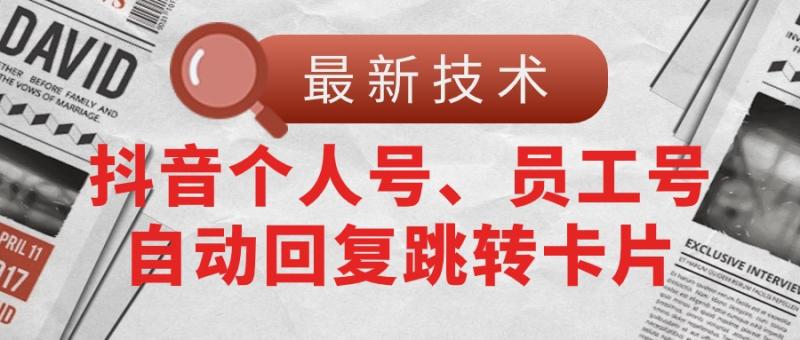 （11202期）【最新技术】抖音个人号、员工号自动回复跳转卡片-副业城