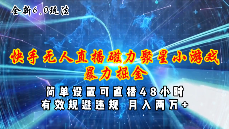 （11225期）全新6.0快手无人直播，磁力聚星小游戏暴力项目，简单设置，直播48小时…-副业城