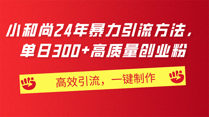 （11247期）AI小和尚24年暴力引流方法，单日300+高质量创业粉，高效引流，一键制作-副业城