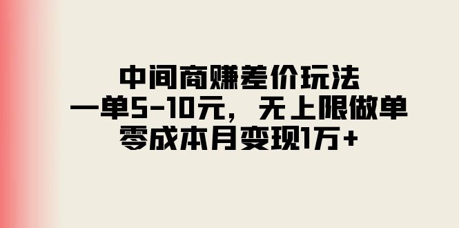 （11280期）中间商赚差价玩法，一单5-10元，无上限做单，零成本月变现1万+-副业城