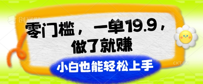 零门槛，一单19.9.做了就赚，小白也能轻松上手-副业城